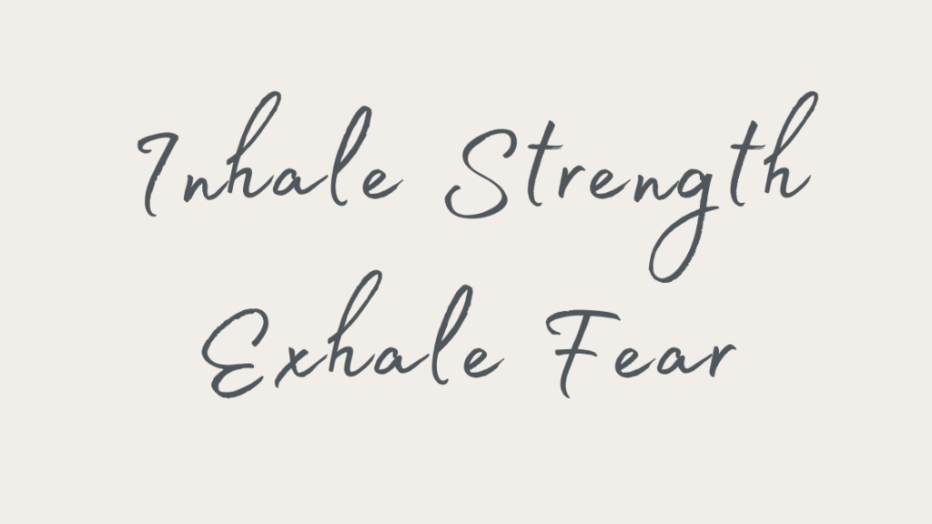Inhale Strength
Exhale Fear